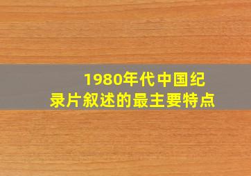 1980年代中国纪录片叙述的最主要特点