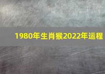 1980年生肖猴2022年运程