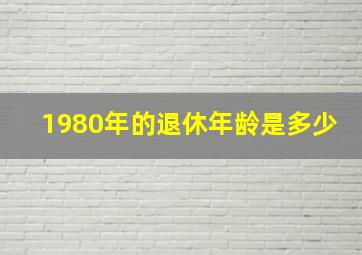 1980年的退休年龄是多少