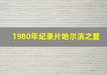 1980年纪录片哈尔滨之夏