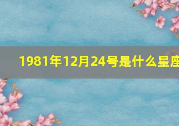 1981年12月24号是什么星座