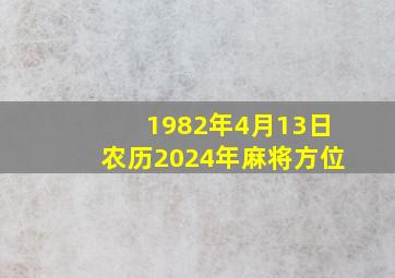 1982年4月13日农历2024年麻将方位