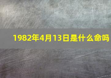 1982年4月13日是什么命吗