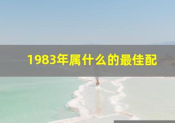 1983年属什么的最佳配