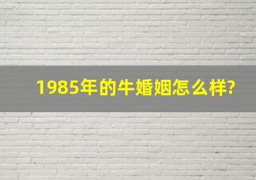 1985年的牛婚姻怎么样?