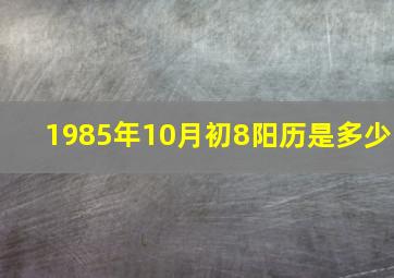 1985年10月初8阳历是多少