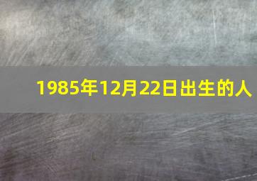 1985年12月22日出生的人