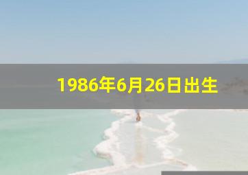 1986年6月26日出生