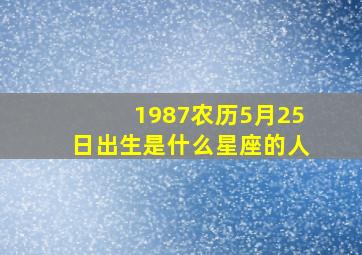 1987农历5月25日出生是什么星座的人