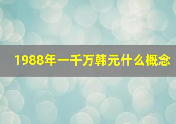 1988年一千万韩元什么概念