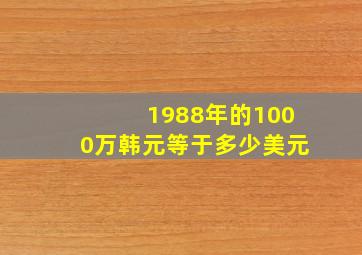 1988年的1000万韩元等于多少美元