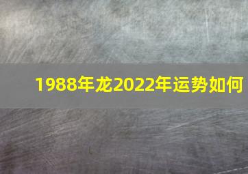 1988年龙2022年运势如何