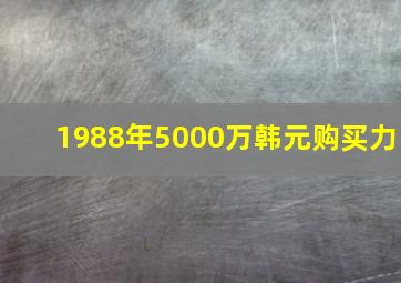 1988年5000万韩元购买力