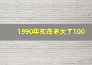 1990年现在多大了100