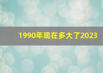 1990年现在多大了2023