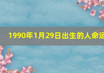 1990年1月29日出生的人命运