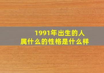 1991年出生的人属什么的性格是什么样