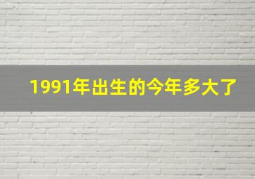 1991年出生的今年多大了