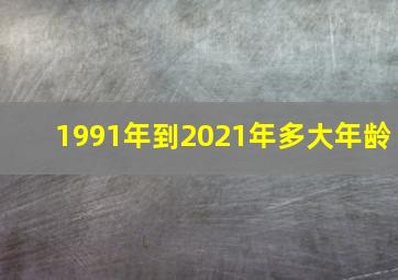 1991年到2021年多大年龄