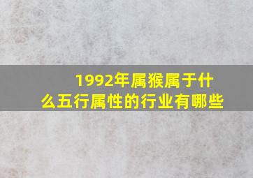 1992年属猴属于什么五行属性的行业有哪些