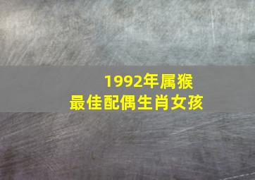 1992年属猴最佳配偶生肖女孩