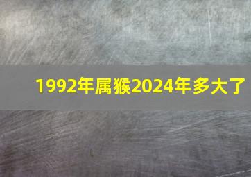 1992年属猴2024年多大了