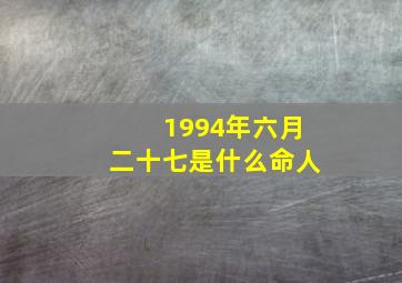 1994年六月二十七是什么命人