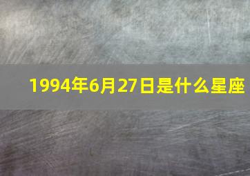 1994年6月27日是什么星座