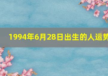 1994年6月28日出生的人运势