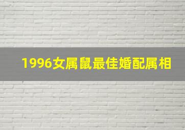 1996女属鼠最佳婚配属相