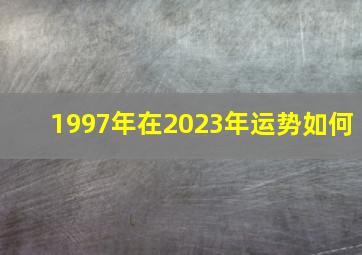 1997年在2023年运势如何