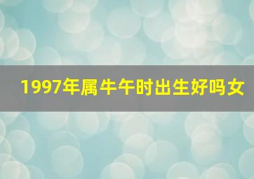 1997年属牛午时出生好吗女