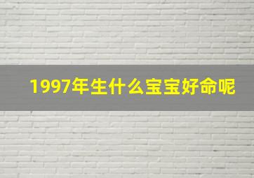 1997年生什么宝宝好命呢