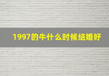 1997的牛什么时候结婚好