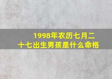 1998年农历七月二十七出生男孩是什么命格