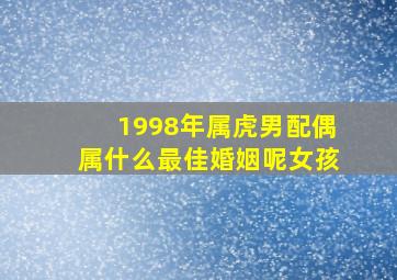 1998年属虎男配偶属什么最佳婚姻呢女孩