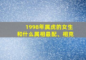 1998年属虎的女生和什么属相最配、相克