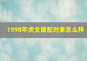 1998年虎女婚配对象怎么样