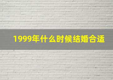 1999年什么时候结婚合适