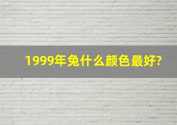 1999年兔什么颜色最好?