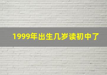 1999年出生几岁读初中了