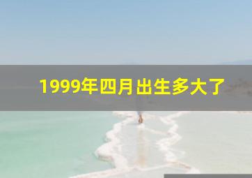 1999年四月出生多大了