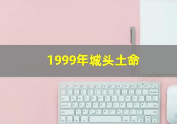 1999年城头土命