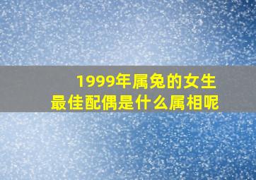 1999年属兔的女生最佳配偶是什么属相呢