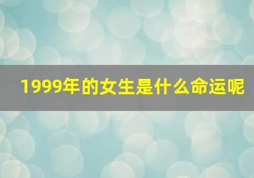 1999年的女生是什么命运呢