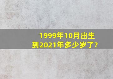 1999年10月出生到2021年多少岁了?