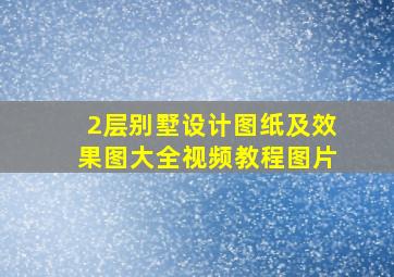 2层别墅设计图纸及效果图大全视频教程图片