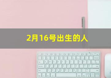 2月16号出生的人