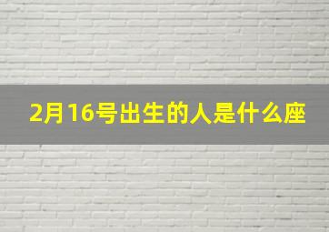 2月16号出生的人是什么座