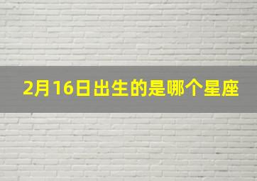 2月16日出生的是哪个星座